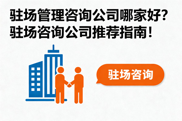 駐場管理咨詢公司哪家好？駐場咨詢公司推薦指南！